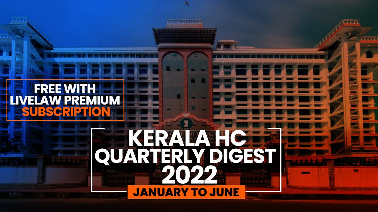 Kerala High Court Half-Yearly Digest: January To June 2022 [Citations 1-313]