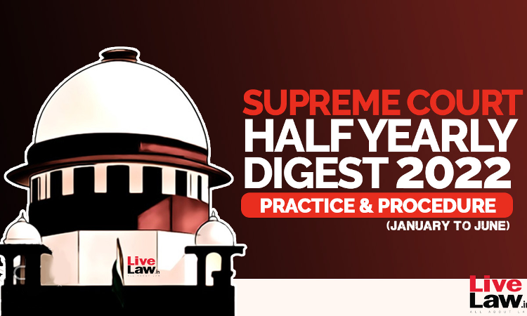 Supreme Court Half Yearly Digest (Jan - Jun) Practice & Procedure