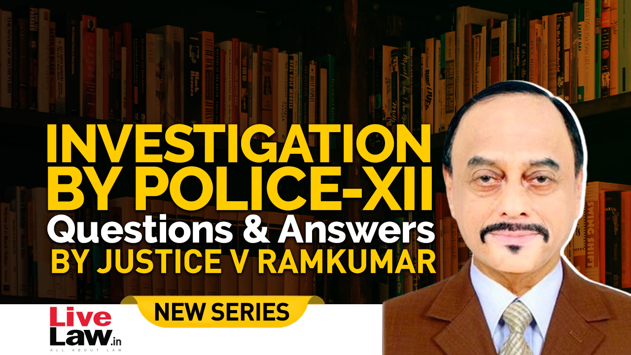 Questions & Answers By Justice V. Ramkumar- Investigation By Police-PART XII