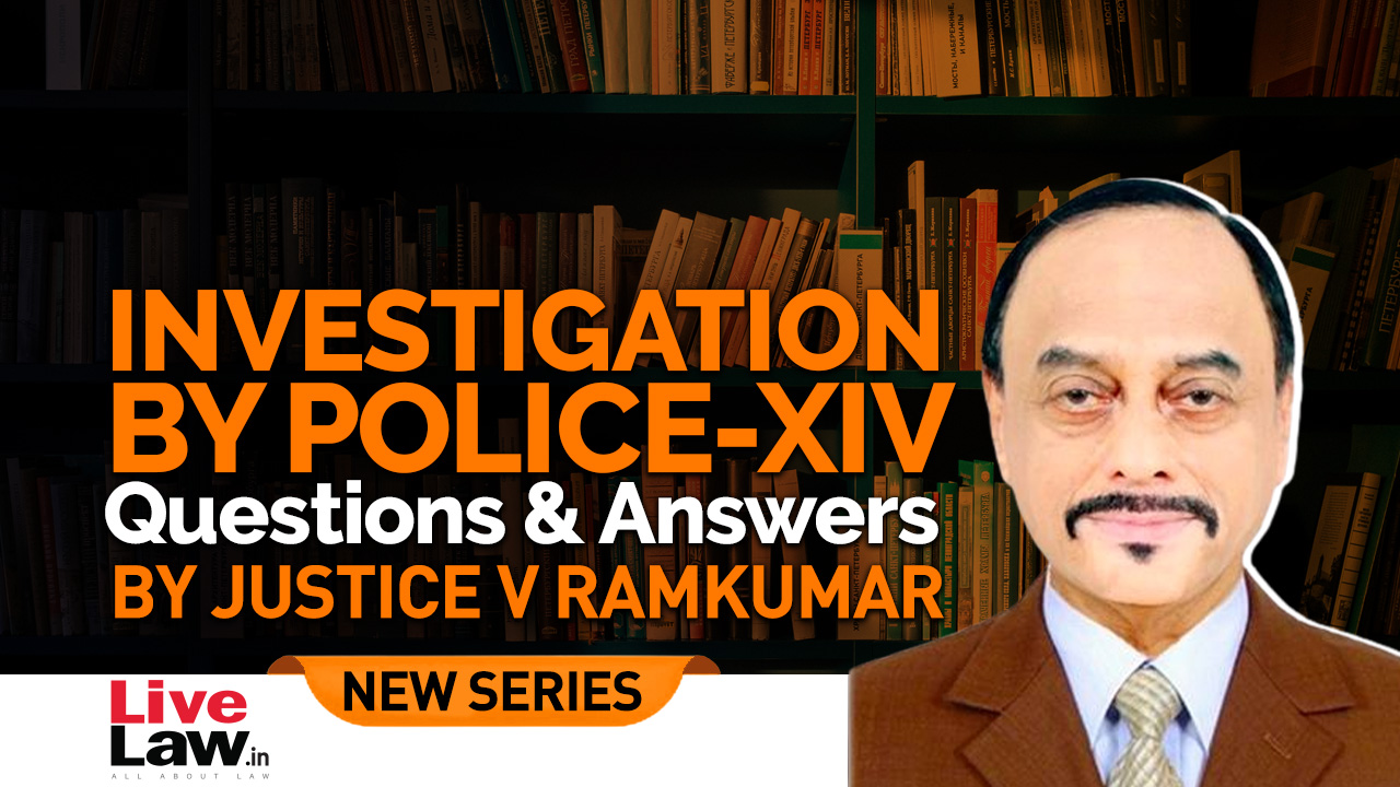 Questions & Answers By Justice V. Ramkumar- Investigation By Police- PART XIV