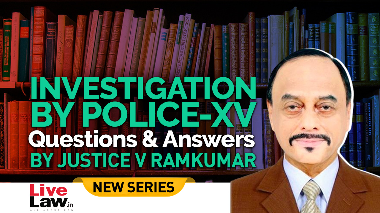 Questions & Answers By Justice V. Ramkumar- Investigation By Police- PART XV