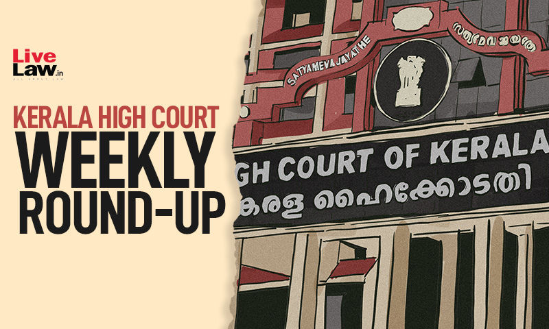 Kerala High Court Weekly Round-Up: January 16 To January 22, 2023