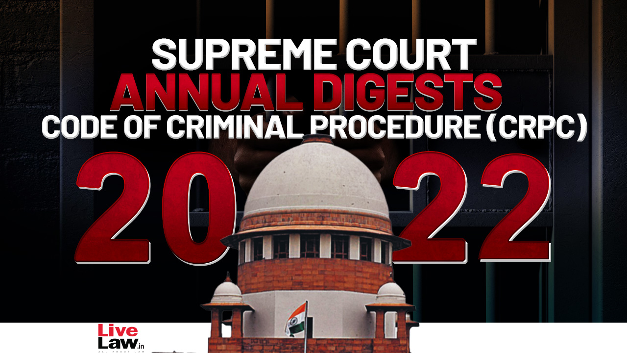 Supreme Court Annual Digest 2022-Code Of Criminal Procedure (CrPC)