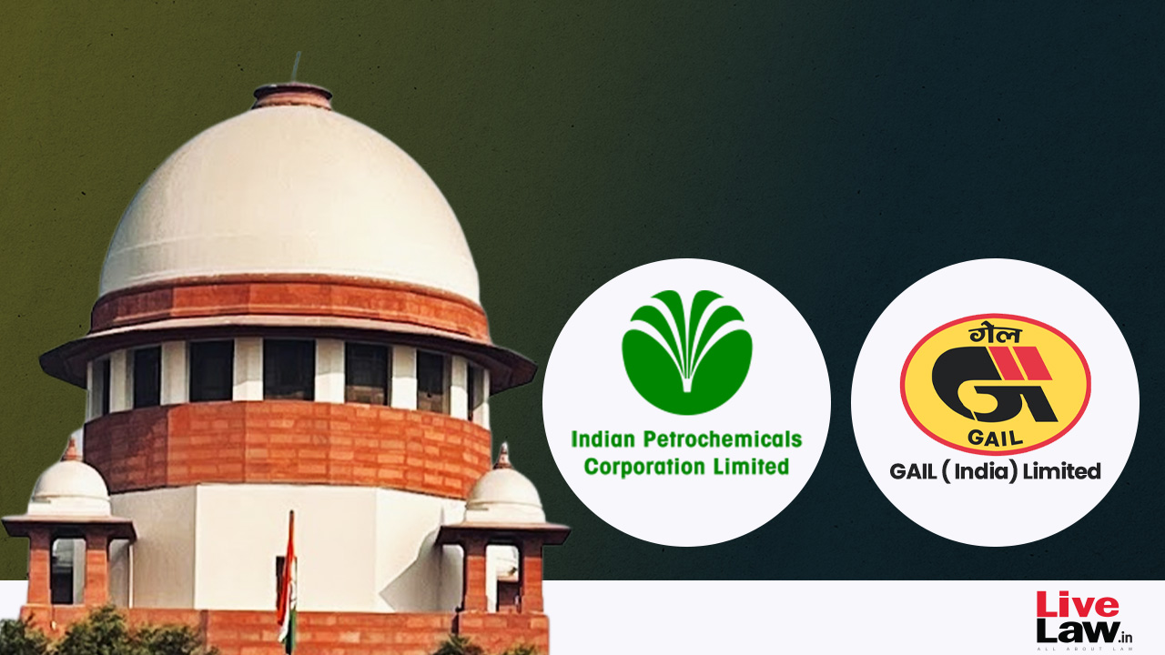 Supreme Court Invalidates GAIL's Condition Imposed On IPCL, Says Writ Jurisdiction Can Be Applied When Contractual Terms Are Arbitrary