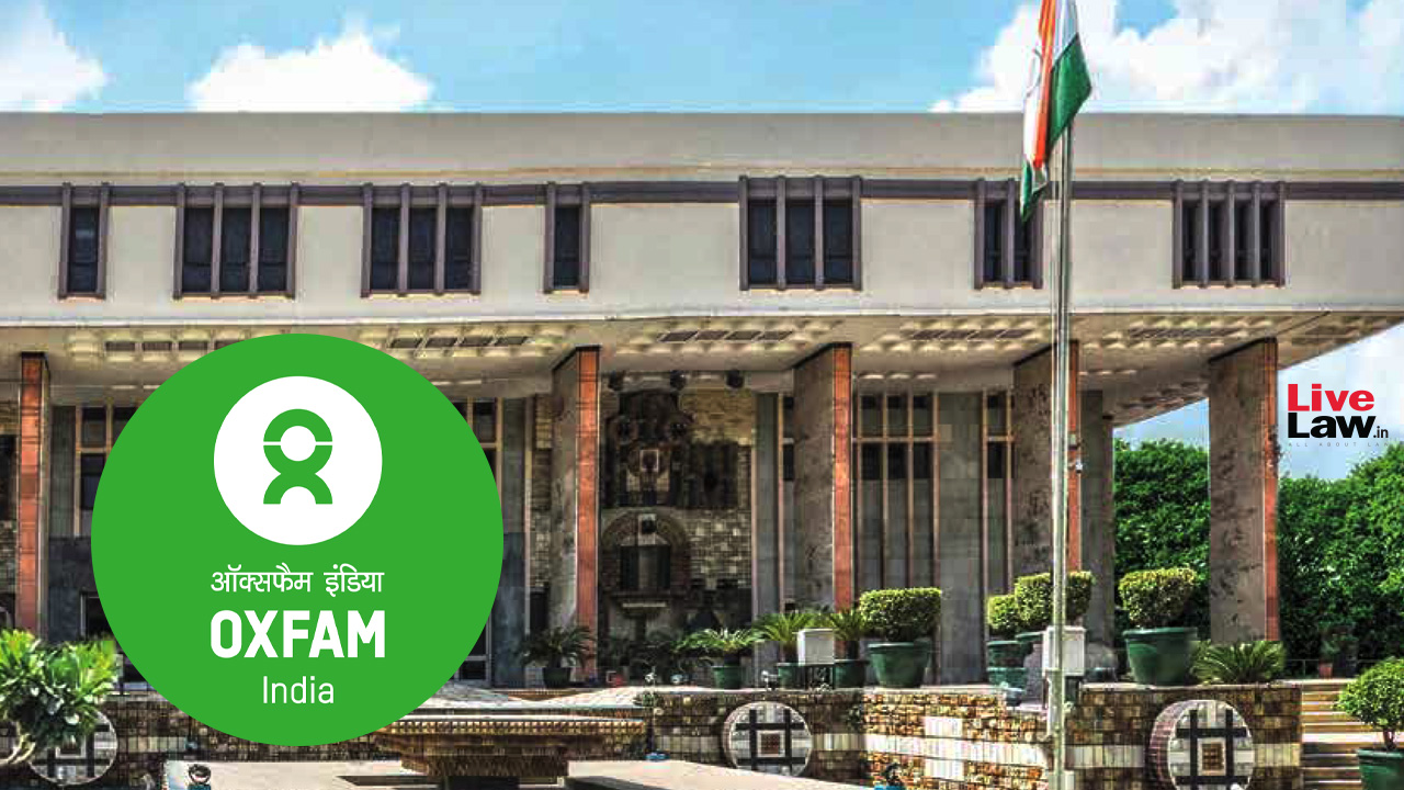 Delhi High Court Seeks Centres Response On Oxfam Indias Plea Seeking Renewal Of Fcra Registration 