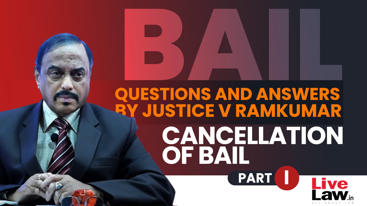 [BAIL] Questions & Answers By Justice V. Ramkumar-Cancellation Of Bail-PART-I