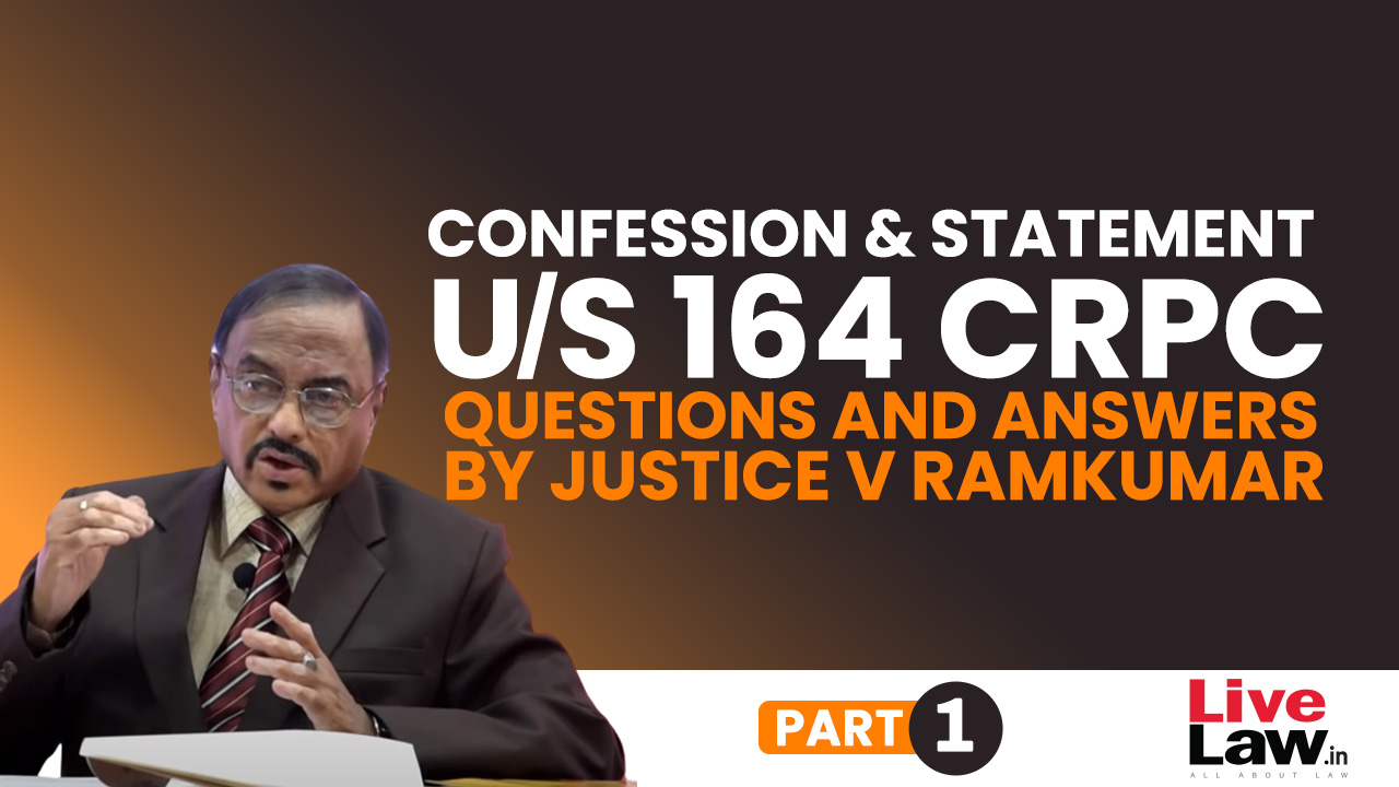 “Confession” And “Statement” Under Section 164 CrPC- Questions & Answers By Justice V. Ramkumar [Part-I]