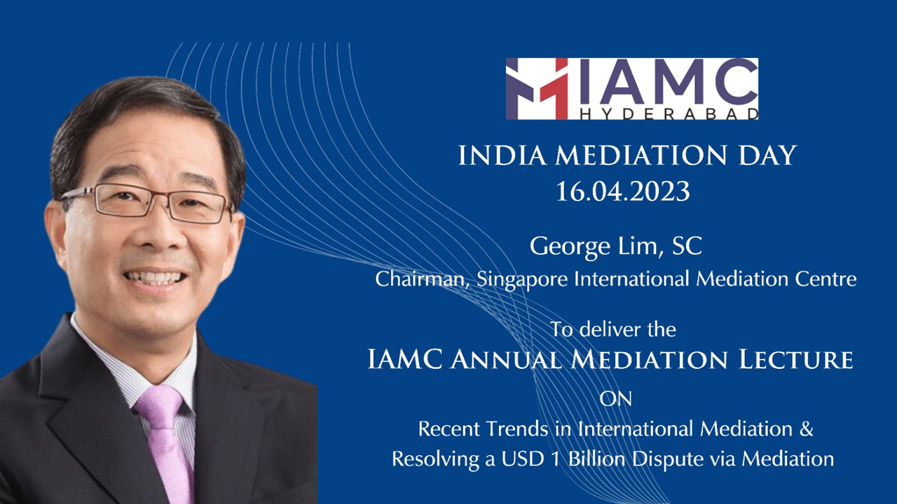 IAMC Hyderabad: Annual Mediation Lecture By George Lim, SC, Chairman Of The Singapore International Mediation Centre [April 16]