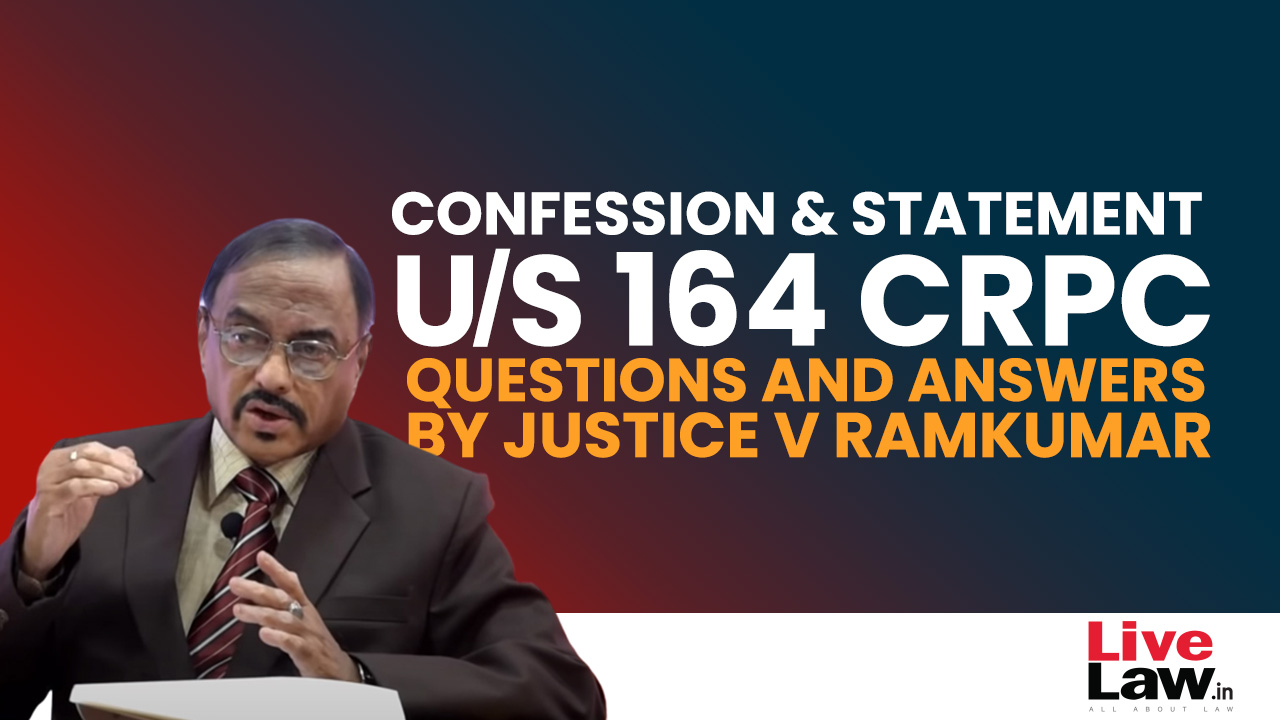 “Confession” And “Statement” Under Section 164 CrPC- Questions & Answers By Justice V. Ramkumar [Part-VIII]