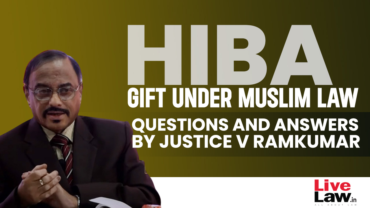 Hiba: Gift Under Muslim Law- Questions & Answers By Justice V Ramkumar [Part-VI]