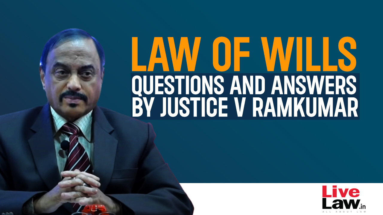 “Law Of Wills”- Questions & Answers By Justice V Ramkumar [Part-XVI]