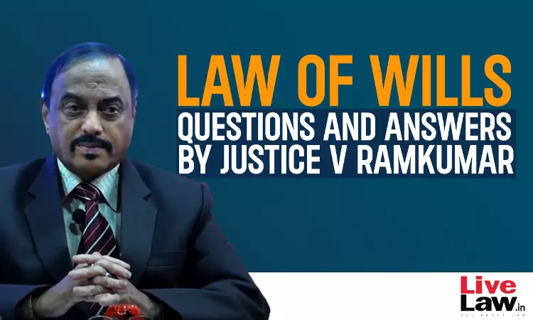 “Law Of Wills”- Questions & Answers By Justice V Ramkumar [Part-VI]