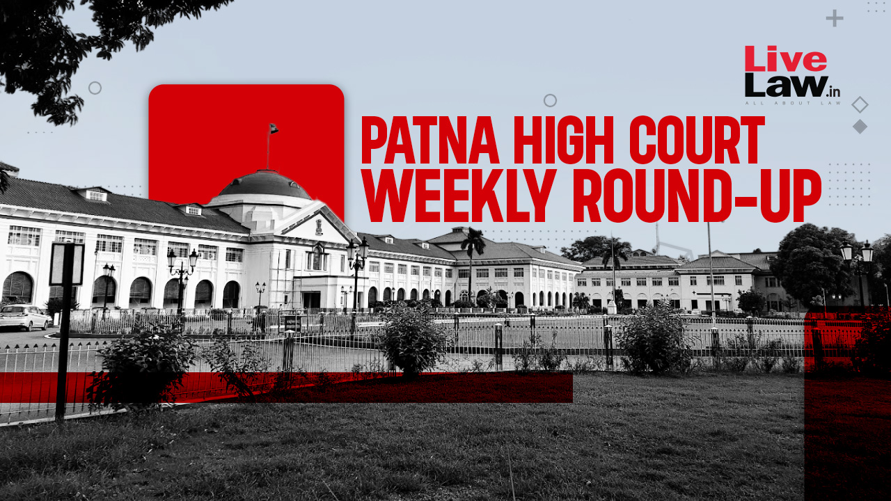 Patna High Court Weekly Round-Up: August 28 To September 3, 2023