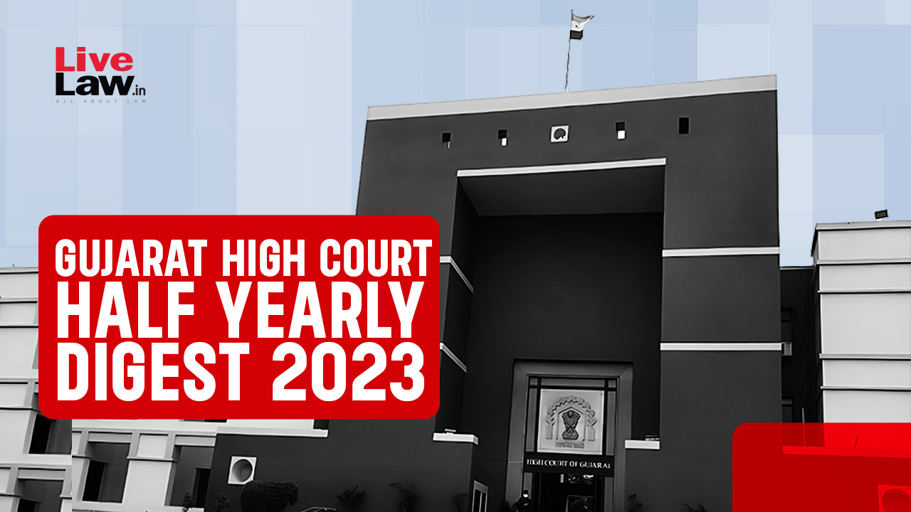 Gujarat High Court Half Yearly Digest: January To June 2023 [Citations 1 - 109]