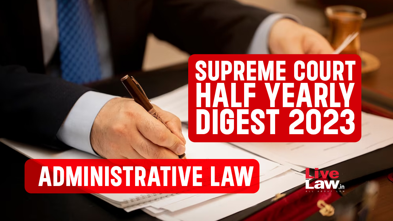 Supreme Court Half Yearly Digest 2023, Administrative Law