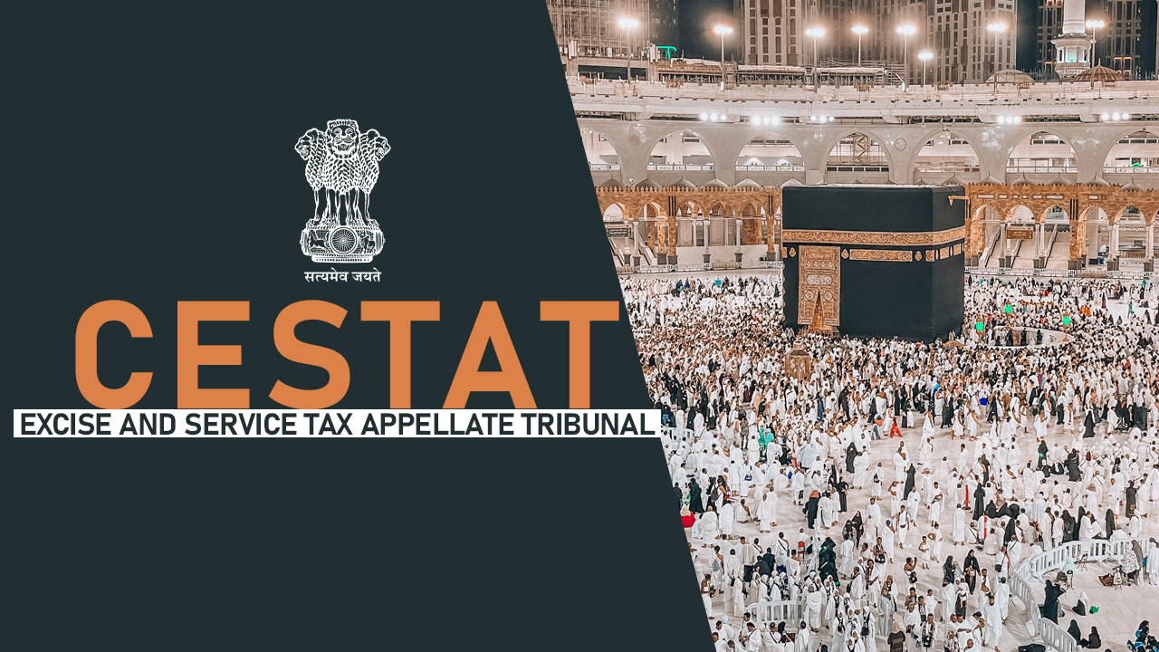 Service Tax Not Chargeable On Tour Services For Carrying Out Hajj Pilgrimage In Saudi Arabia By Indian Pilgrims: CESTAT