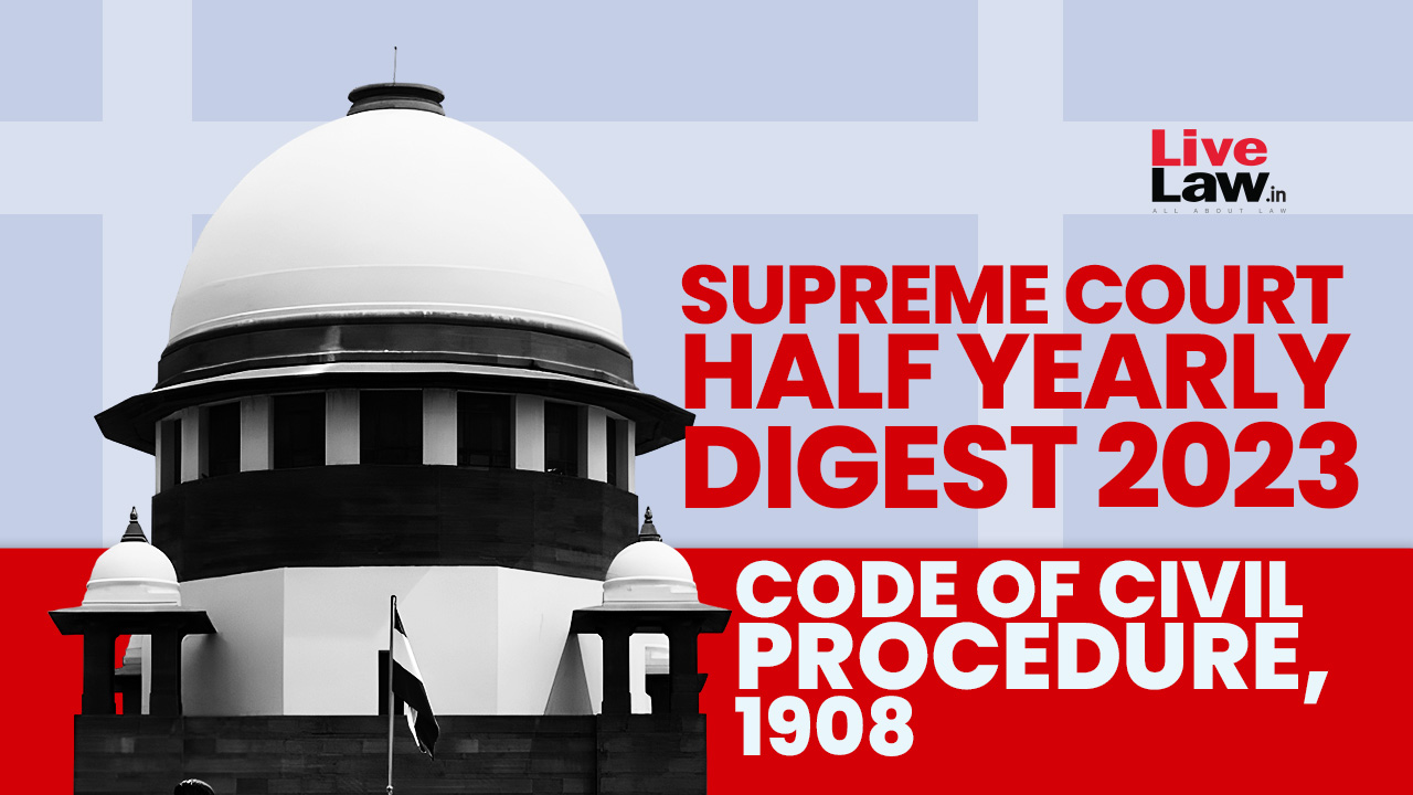 Supreme Court Half Yearly Digest 2023 -Code Of Civil Procedure, 1908