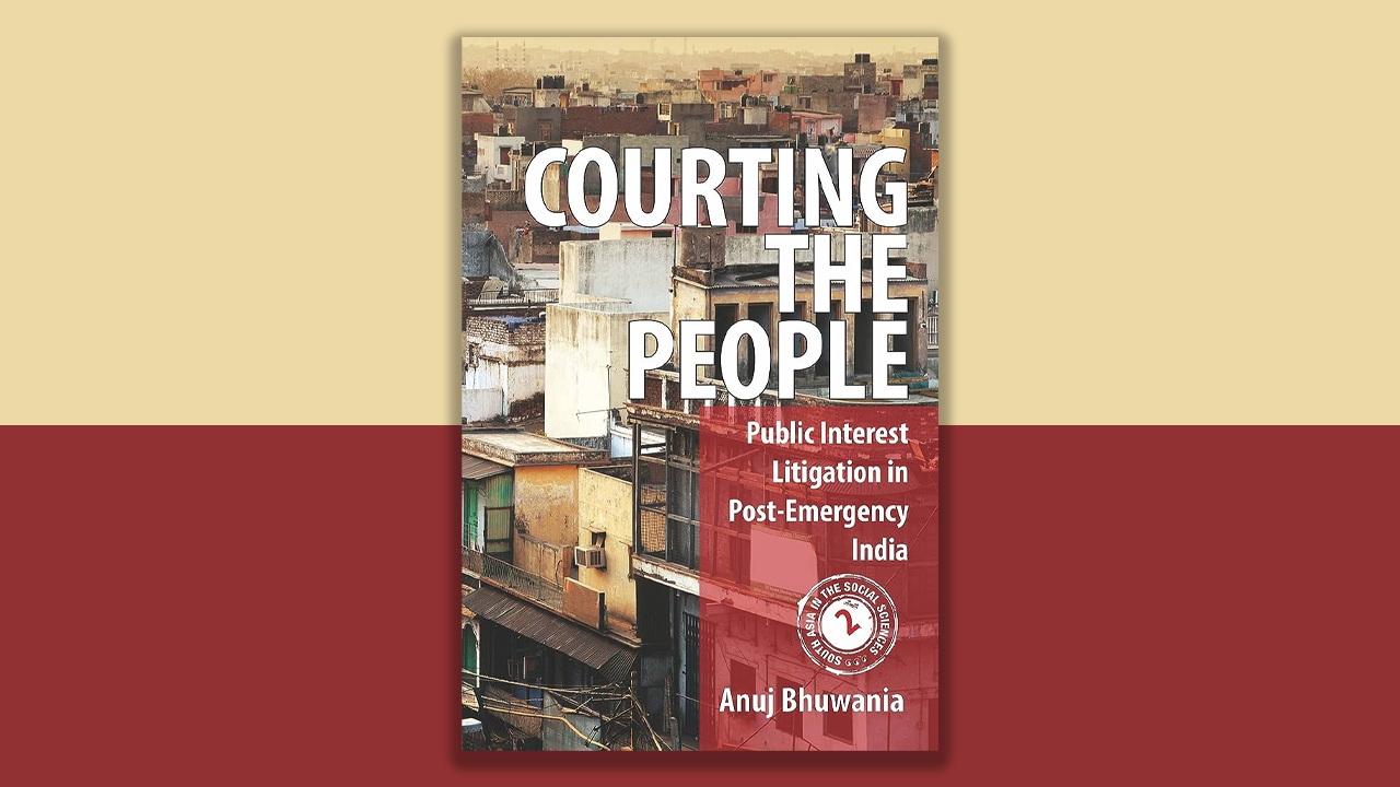 Book Review: Courting The People: Public Interest Litigation In Post-Emergency India By - Anuj Bhuwania