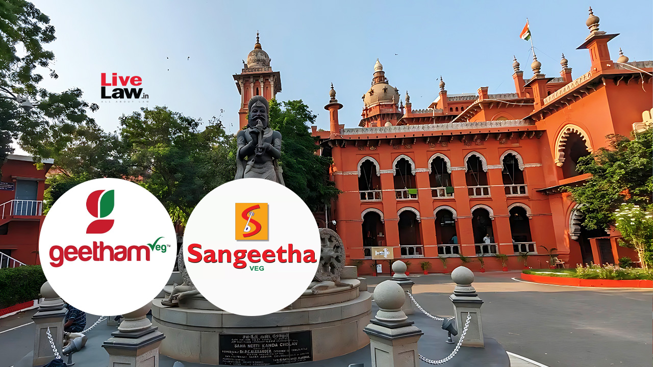 Madras High Court Grants Injunction In Favour Of Sangeetha Hotels, Restrains Former Franchisee From Using “Geetham” And Similar Marks