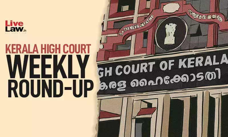 Kerala High Court Weekly Round-Up: November 6 - November 12, 2023