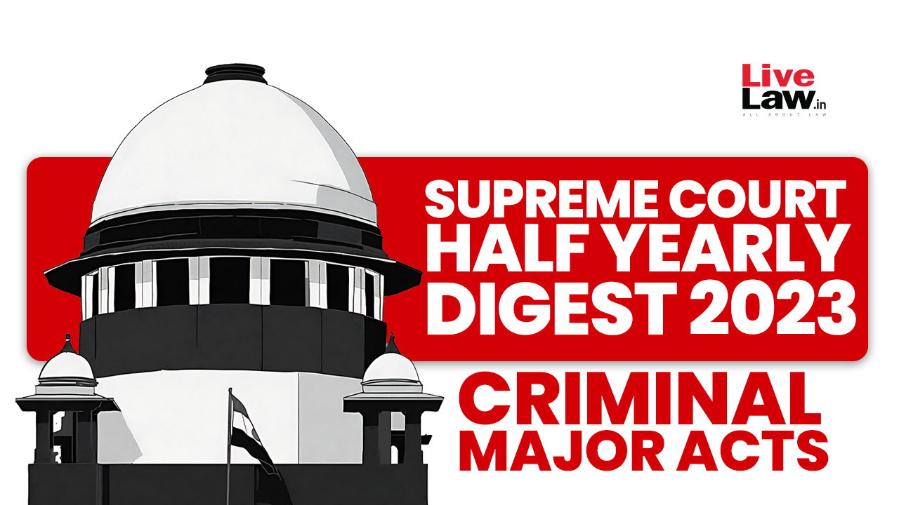 Supreme Court Half Yearly Digest 2023 - Criminal Major Acts