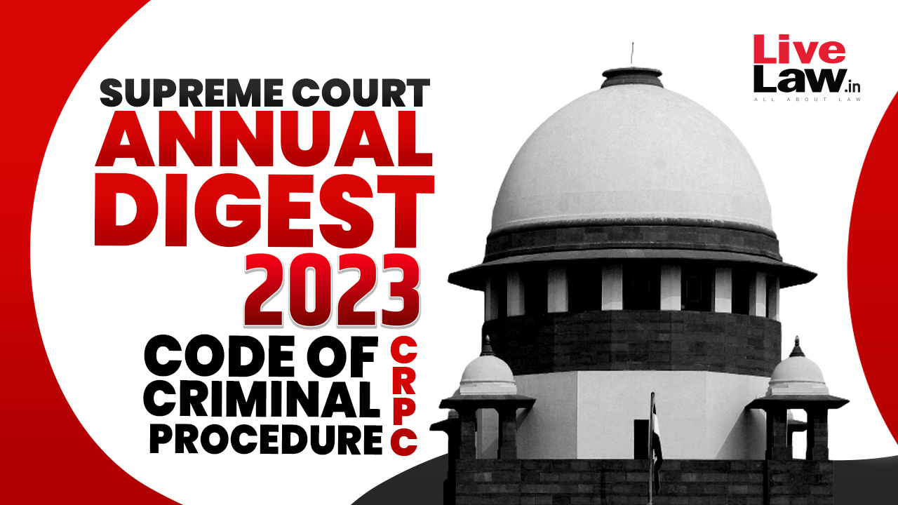 Supreme Court Annual Digest 2023-Code Of Criminal Procedure (CrPC)