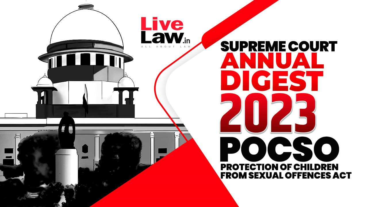 Supreme Court Annual Digests 2023- Protection of Children from Sexual Offences (POCSO) Act