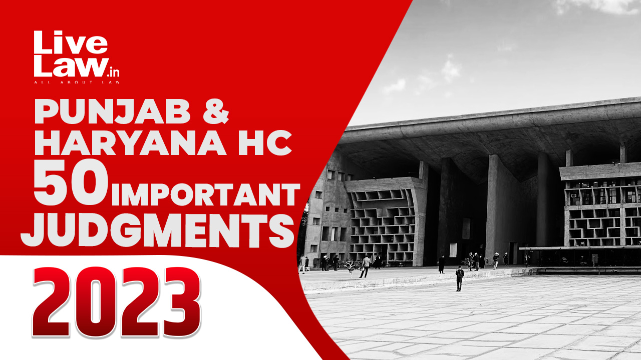 50 Important Judgments Of Punjab & Haryana High Court: 2023