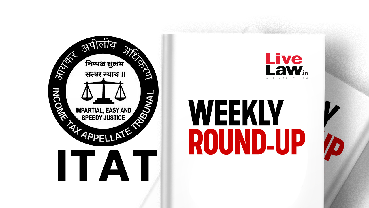 ITAT Weekly Round-Up: 11 To 17 August 2024