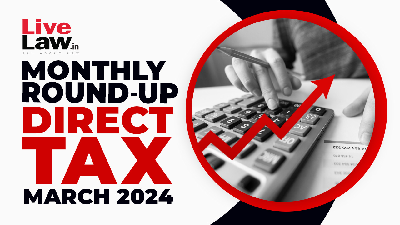 Direct Tax Cases Monthly Round Up: March 2024