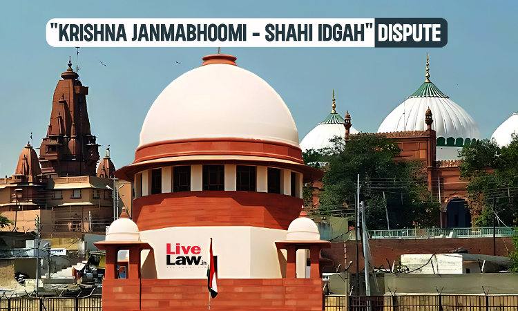 Krishna Janmabhoomi Case : Supreme Court Extends Stay On HC Order Appointing Commission To Inspect Shahi Idgah Mosque Till August 2024