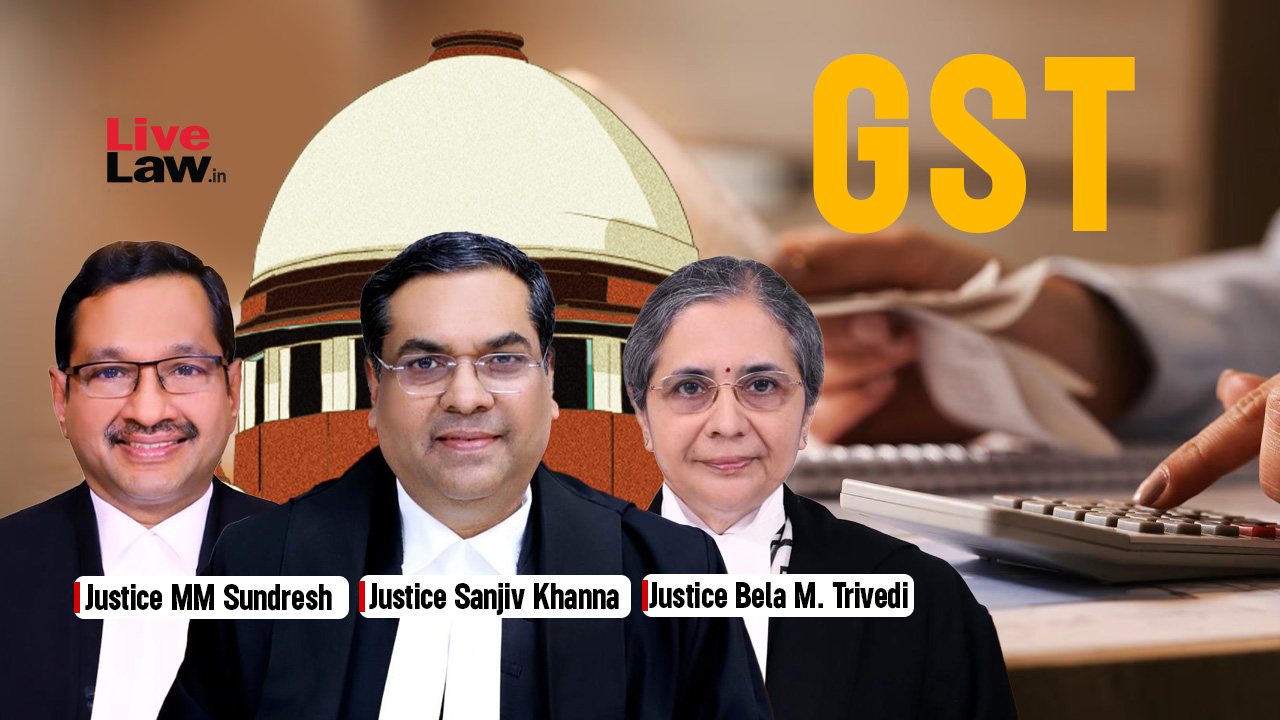 GST Officers Should Not Arrest On Mere Suspicion, Verifiable Material Necessary: Supreme Court Says During Hearing