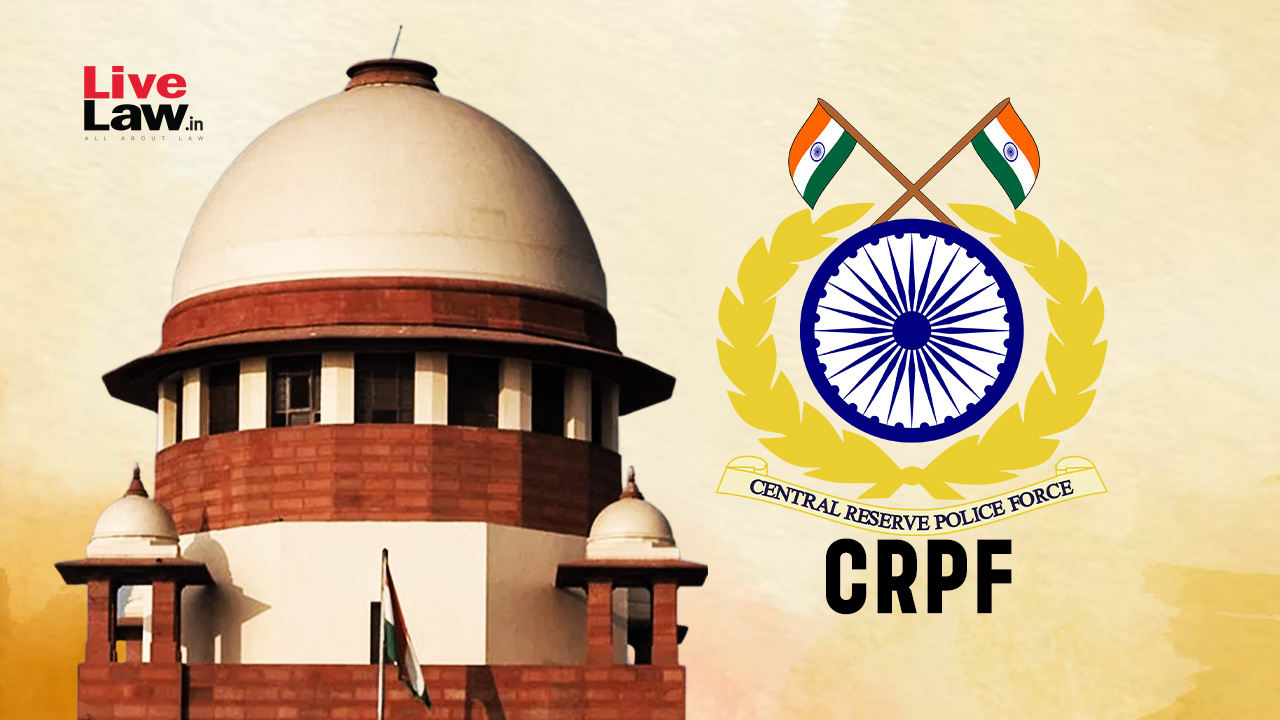 Supreme Court Upholds Centre's Rule Prescribing 'Compulsory Retirement' As Punishment For CRPF Personnel