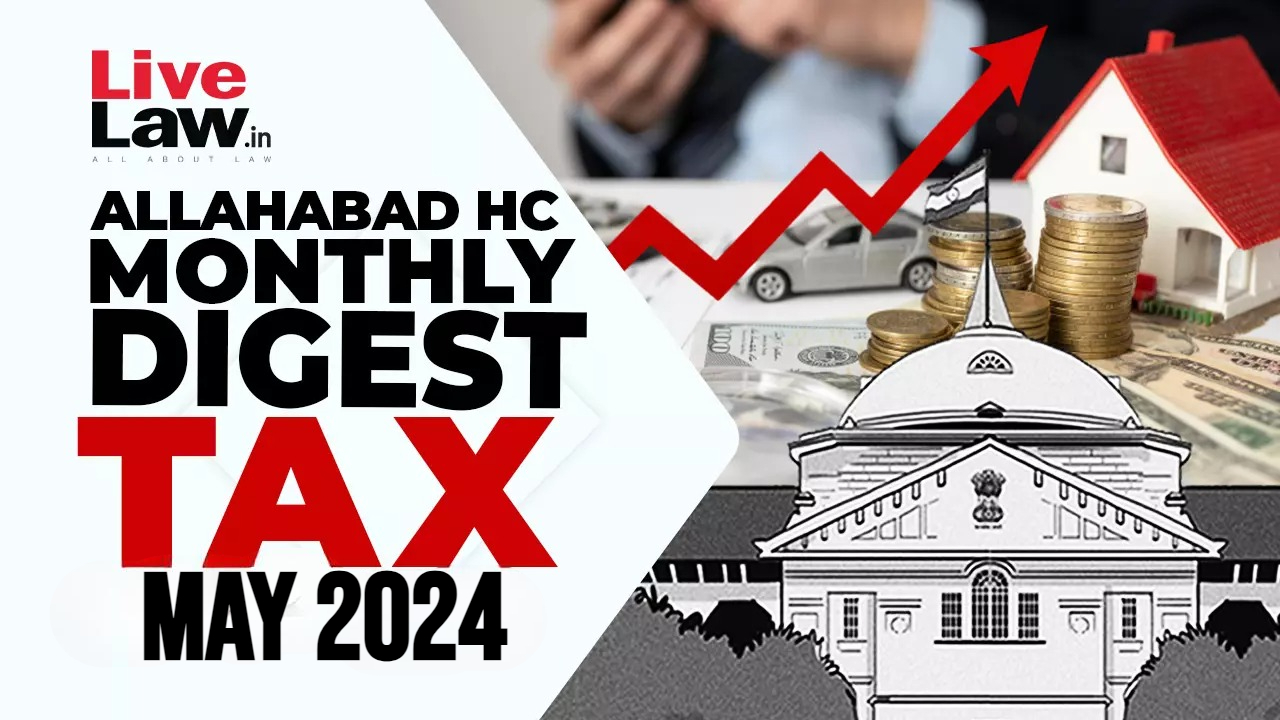 Allahabad High Court Monthly Tax Digest: May 2024