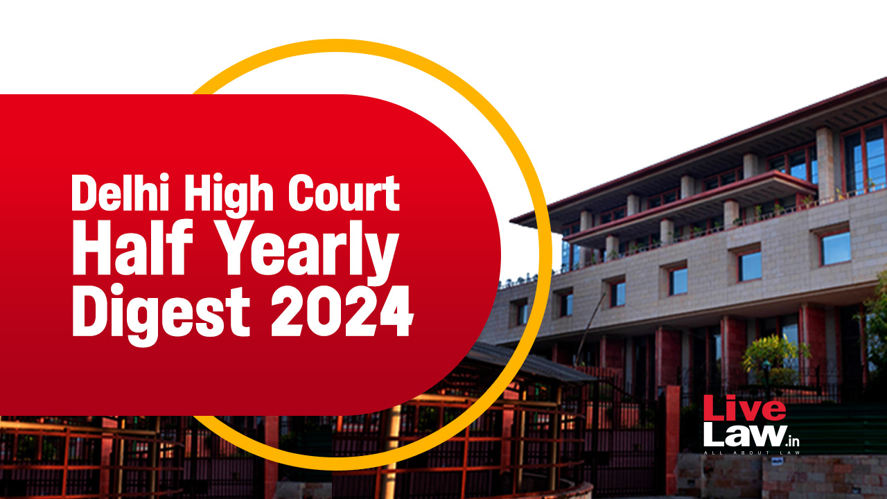 Delhi High Court Half Yearly Digest: July To December 2024 [Citations 734 - 1394]