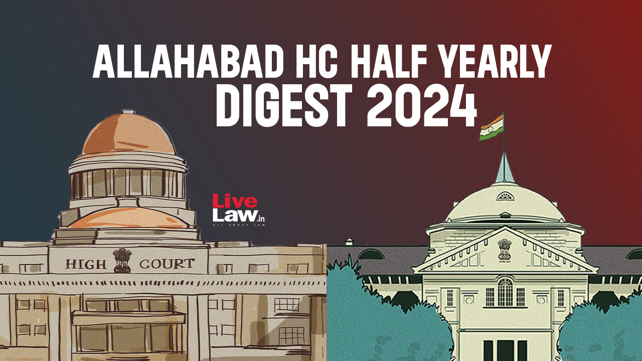 Allahabad High Court Half Yearly Digest: January - June 2024 [Citations 1-415]