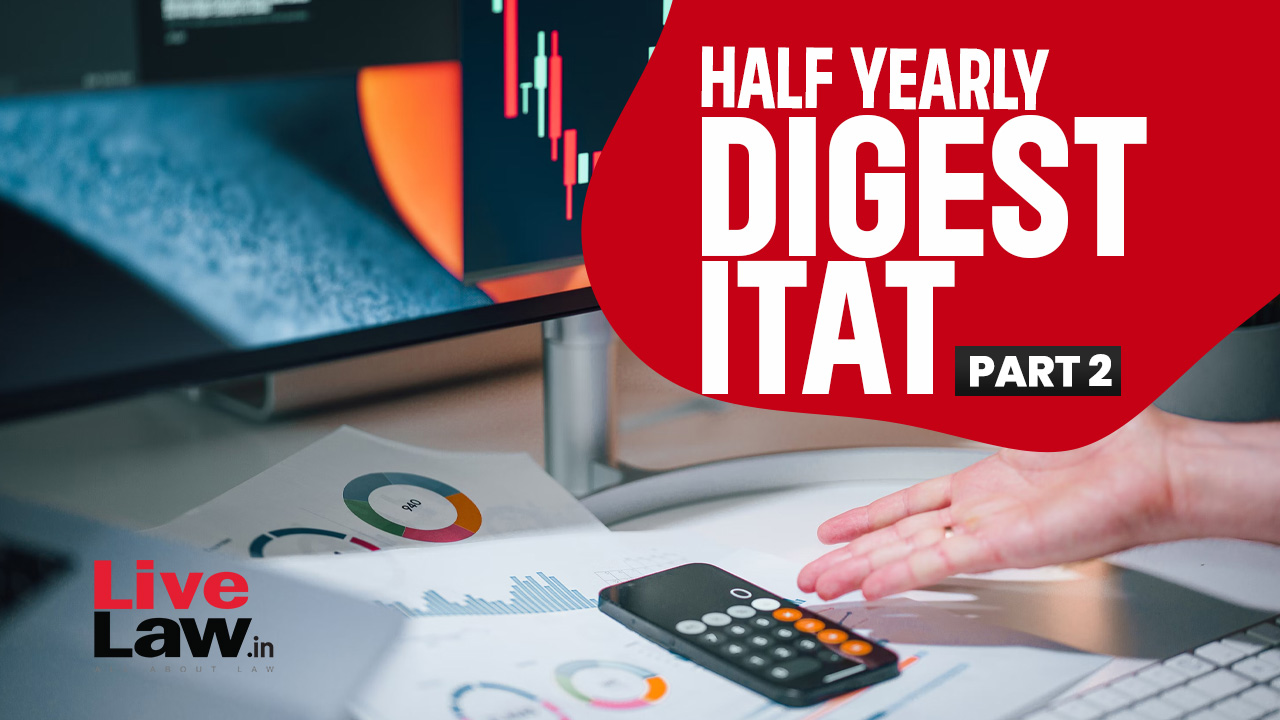 ITAT Half Yearly Digest: January To June 2024 - PART II