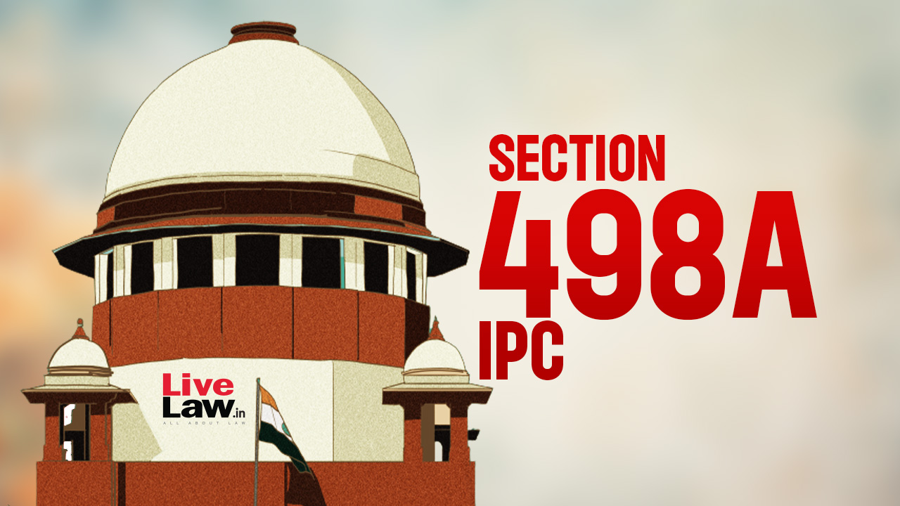 S.498A IPC | Ensure Husband's Distant Relatives Aren't Over-Implicated In Exaggerated Cases : Supreme Court Cautions Courts