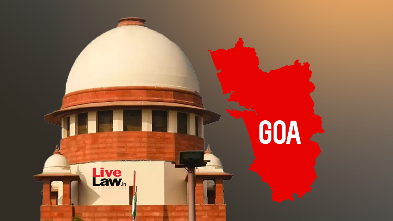 Supreme Court Shocked At Goa Govt Notifying HC Service Rules Different From Chief Justices' Draft, Asks Chief Secretary To Appear