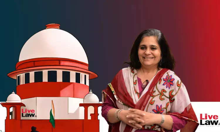 Supreme Court Permits Teesta Setalvad To Travel To Malaysia For Anti-Racism Conference