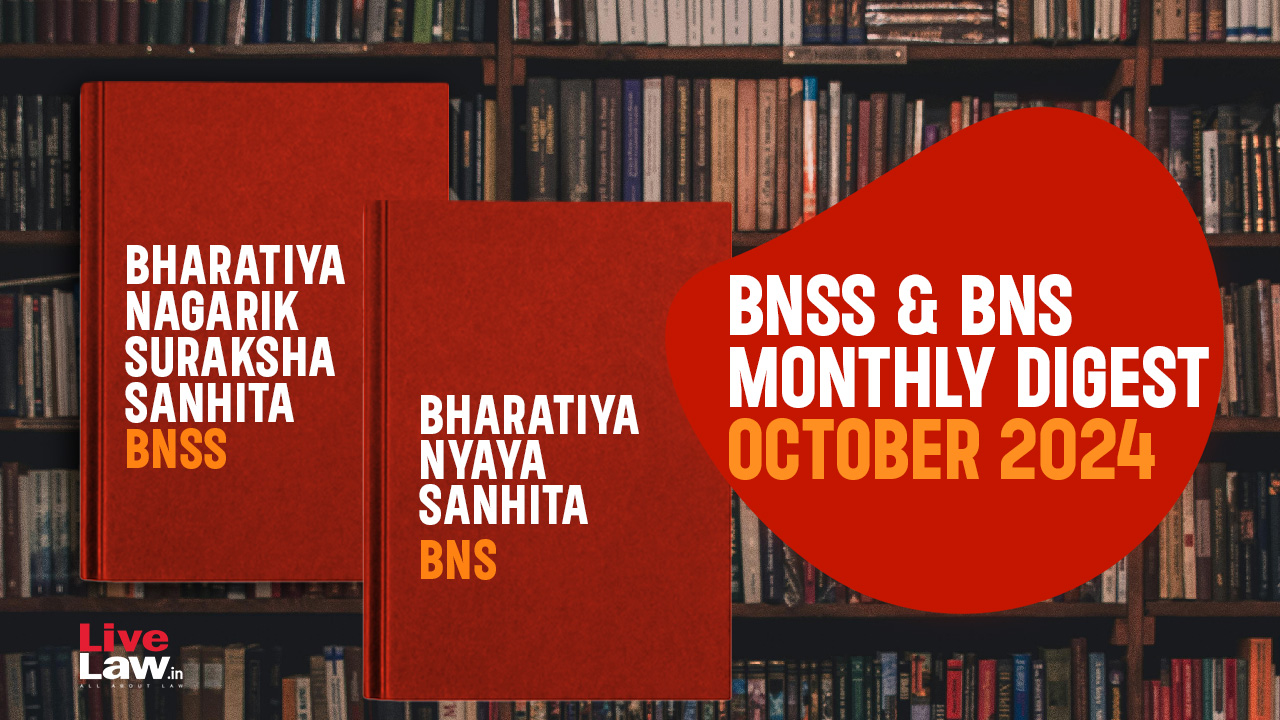 Bharatiya Nagarik Suraksha Sanhita (BNSS) And Bhartiya Nyaya Sanhita (BNS) Monthly Digest– October 2024