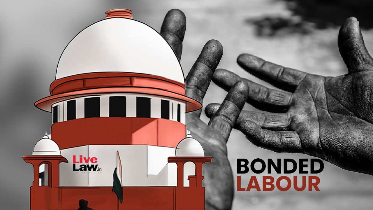 Bonded Labour : Supreme Court Asks Union To Hold Meeting With States, NHRC On Inter-State Trafficking, Child Labour Issues