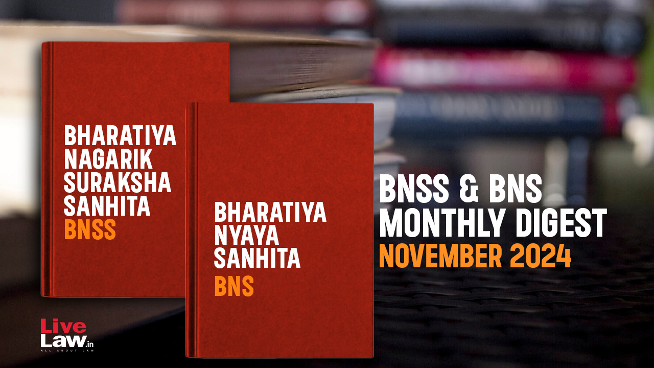 Bharatiya Nagarik Suraksha Sanhita (BNSS) And Bhartiya Nyaya Sanhita (BNS) Monthly Digest– November 2024