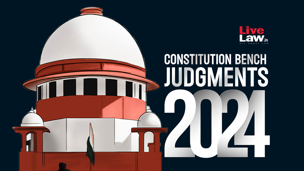 2024 Round-Up| Constitution Bench Decisions Of Supreme Court