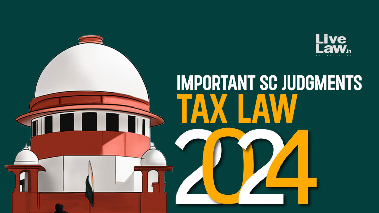 Tax Law : Important Judgments By Supreme Court In 2024