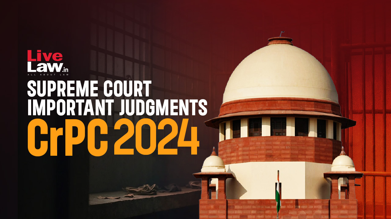 Code of Criminal Procedure (CrPC): Important Judgments By Supreme Court In 2024