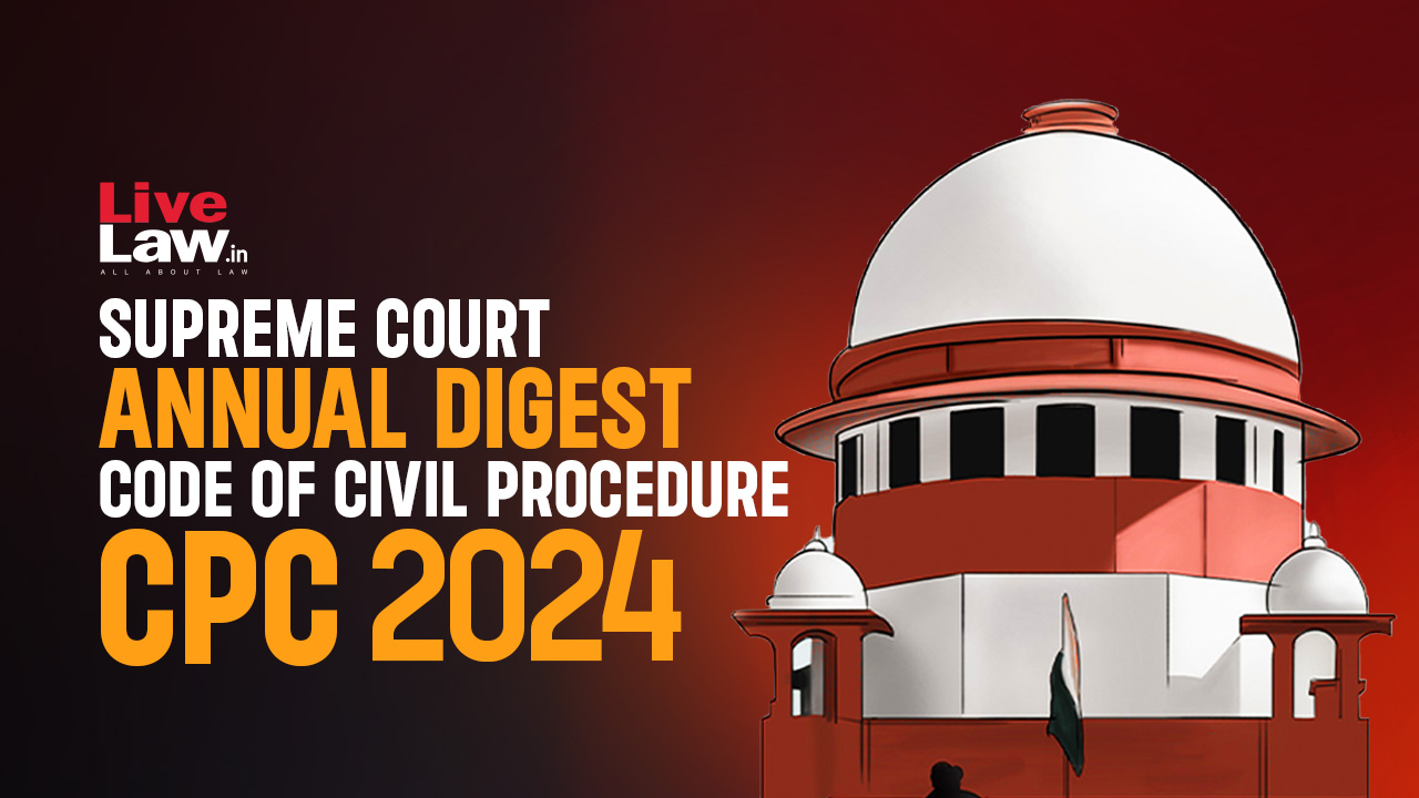 Supreme Court Annual Digest 2024- Code Of Civil Procedure (CPC)